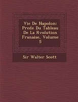 Vie De Napol?on: Pr?c?d?e Du Tableau De La R?volution Fran?aise, Volume 5