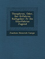 Theophron, Oder, Der Erfahrne Rathgeber: F?r Die Unerfahrne Jugend
