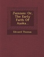 Jainism: Or, The Early Faith Of A?oka...