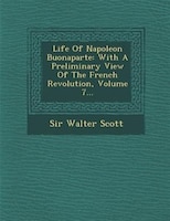 Life Of Napoleon Buonaparte: With A Preliminary View Of The French Revolution, Volume 7...