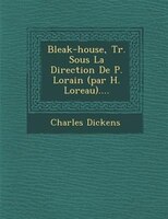 Bleak-house, Tr. Sous La Direction De P. Lorain (par H. Loreau)....