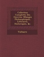 Collection Complette Des Oeuvres: M?langes Philosophiques, Litt?raires, Historiques, &c.