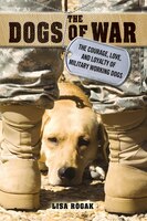 The Dogs of War: The Courage, Love, and Loyalty of Military Working Dogs