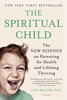 The Spiritual Child: The New Science On Parenting For Health And Lifelong Thriving