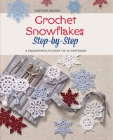 Crochet Snowflakes Step-by-step: A Delightful Flurry Of 40 Patterns For Beginners