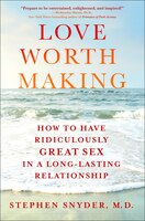 Love Worth Making: How To Have Ridiculously Great Sex In A Long-lasting Relationship