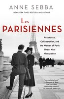 PARISIENNES: Resistance, Collaboration, And The Women Of Paris Under Nazi Occupation