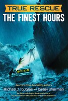 True Rescue: The Finest Hours: The True Story Of A Heroic Sea Rescue