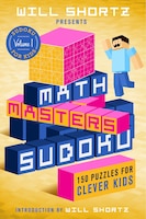 Will Shortz Presents Math Masters Sudoku: 150 Puzzles For Clever Kids: Sudoku For Kids Volume 1