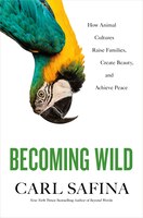 Becoming Wild: How Animal Cultures Raise Families, Create Beauty, And Achieve Peace