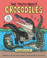 The Truth About Crocodiles: Seriously Funny Facts About Your Favorite Animals