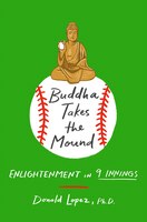 Buddha Takes The Mound: Enlightenment In 9 Innings
