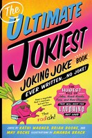The Ultimate Jokiest Joking Joke Book Ever Written . . . No Joke!: The Hugest Pile Of Jokes, Knock-knocks, Puns, And Knee-slappers