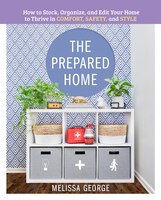 The Prepared Home: How To Stock, Organize, And Edit Your Home To Thrive In Comfort, Safety, And Style
