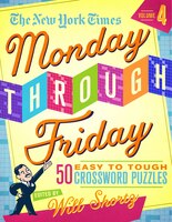 The New York Times Monday Through Friday Easy To Tough Crossword Puzzles Volume 4: 50 Puzzles From The Pages Of The New York Times