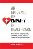 An Epidemic of Empathy in Healthcare: How to Deliver Compassionate, Connected Patient Care That Creates a Competitive Advantage
