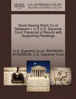 Davis Sewing Mach Co Of Delaware V. U S U.s. Supreme Court Transcript Of Record With Supporting Pleadings