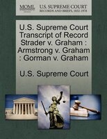 U.s. Supreme Court Transcript Of Record Strader V. Graham: Armstrong V. Graham : Gorman V. Graham