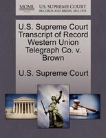 U.s. Supreme Court Transcript Of Record Western Union Telegraph Co. V. Brown