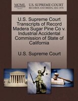 U.s. Supreme Court Transcripts Of Record Madera Sugar Pine Co V. Industrial Accidental Commission Of State Of California