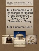 U.s. Supreme Court Transcripts Of Record Gregg Dyeing Co V. Query ; City Of Greenville V. Query