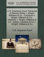 U.s. Supreme Court Transcript Of Record White V. Wright, Williams & Co: Cockburn V. Wright, Williams & Co : Hawkins V. Wright, Wil