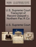 U.s. Supreme Court Transcript Of Record Glaspell V. Northern Pac R Co