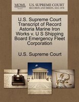 U.s. Supreme Court Transcript Of Record Astoria Marine Iron Works V. U S Shipping Board Emergency Fleet Corporation
