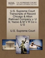 U.s. Supreme Court Transcripts Of Record Chicago & Alton Railroad Company V. U S; Yazoo & M V R Co V. U S
