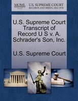 U.s. Supreme Court Transcript Of Record U S V. A. Schrader's Son, Inc.