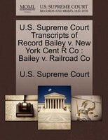 U.s. Supreme Court Transcripts Of Record Bailey V. New York Cent R Co: Bailey V. Railroad Co