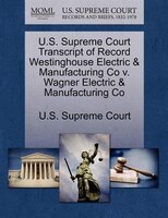 U.s. Supreme Court Transcript Of Record Westinghouse Electric & Manufacturing Co V. Wagner Electric & Manufacturing Co