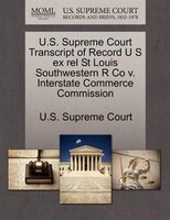 U.s. Supreme Court Transcript Of Record U S Ex Rel St Louis Southwestern R Co V. Interstate Commerce Commission