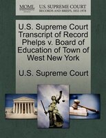 U.s. Supreme Court Transcript Of Record Phelps V. Board Of Education Of Town Of West New York