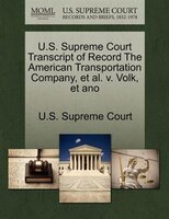 U.s. Supreme Court Transcript Of Record The American Transportation Company, Et Al. V. Volk, Et Ano