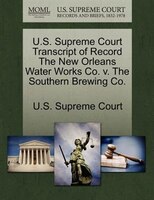 U.s. Supreme Court Transcript Of Record The New Orleans Water Works Co. V. The Southern Brewing Co.