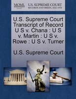 U.s. Supreme Court Transcript Of Record U S V. Chana: U S V. Martin : U S V. Rowe : U S V. Turner