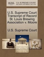 U.s. Supreme Court Transcript Of Record St. Louis Brewing Association V. Moore