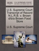 U.s. Supreme Court Transcript Of Record N.l.r.b. V. Brown D/b/a Brown Food Store