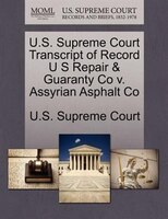 U.s. Supreme Court Transcript Of Record U S Repair & Guaranty Co V. Assyrian Asphalt Co