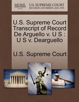 U.s. Supreme Court Transcript Of Record De Arguello V. U S: U S V. Dearguello