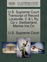 U.s. Supreme Court Transcript Of Record Louisville, C & L Ry Co V. Switzerland Marine Ins Co