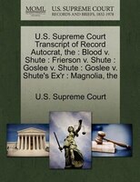 The U.s. Supreme Court Transcript Of Record Autocrat: The Blood V. Shute : Frierson V. Shute : Goslee V. Shute : Goslee V. Shute's
