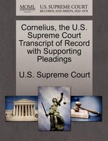 Cornelius, The U.s. Supreme Court Transcript Of Record With Supporting Pleadings