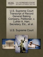 U.s. Supreme Court Transcript Of Record General Baking Company, Petitioner, V. Luther A. Harr, Secretary, Etc., Et Al.