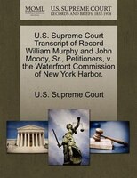 U.s. Supreme Court Transcript Of Record William Murphy And John Moody, Sr., Petitioners, V. The Waterfront Commission Of New York