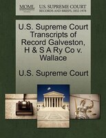U.s. Supreme Court Transcripts Of Record Galveston, H & S A Ry Co V. Wallace