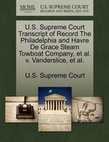 U.s. Supreme Court Transcript Of Record The Philadelphia And Havre De Grace Steam Towboat Company, Et Al. V. Vanderslice, Et Al.