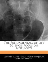 The Fundamentals Of Life Science: Focus On Biophysics