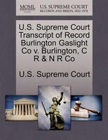 U.s. Supreme Court Transcript Of Record Burlington Gaslight Co V. Burlington, C R & N R Co